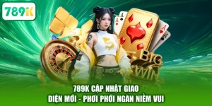 789K Cập Nhật Giao Diện Mới - Phơi Phới Ngàn Niềm Vui