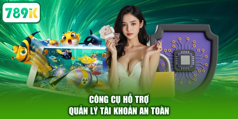 Công cụ hỗ trợ quản lý tài khoản an toàn