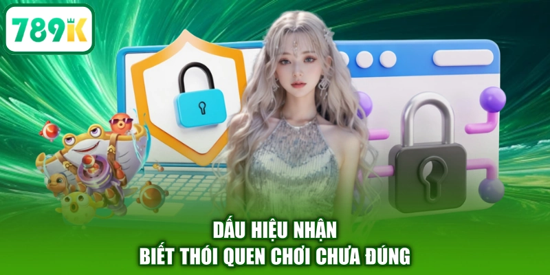 Dấu hiệu nhận biết thói quen chơi chưa đúng