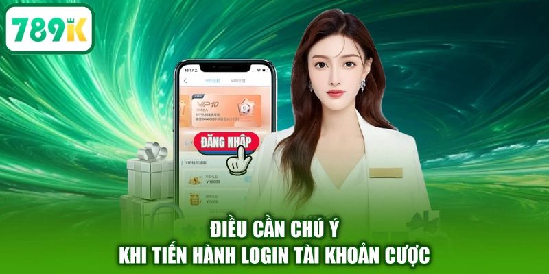 Điều cần chú ý khi tiến hành login tài khoản cược