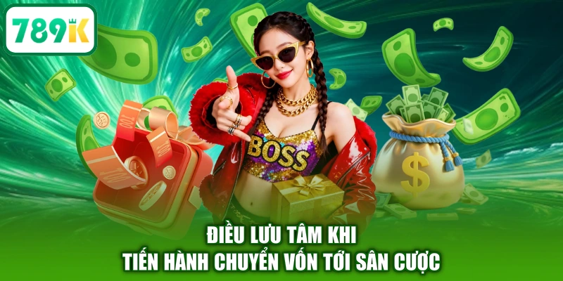 Điều lưu tâm khi tiến hành chuyển vốn tới sân cược