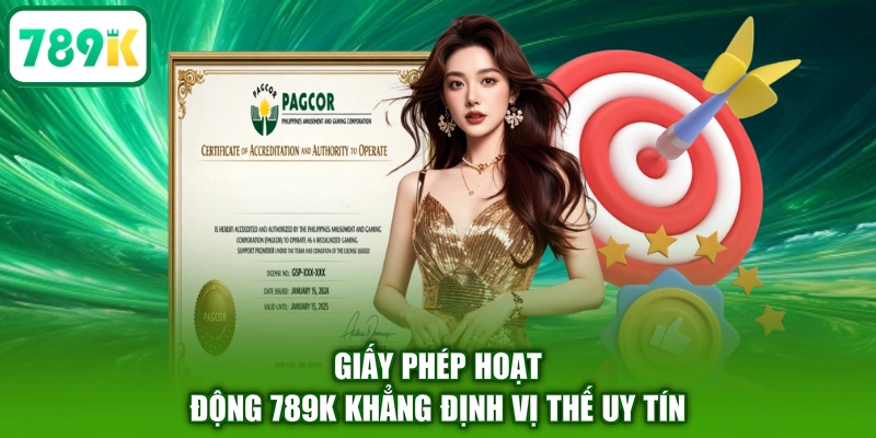 Giấy phép hoạt động 789K khẳng định vị thế uy tín