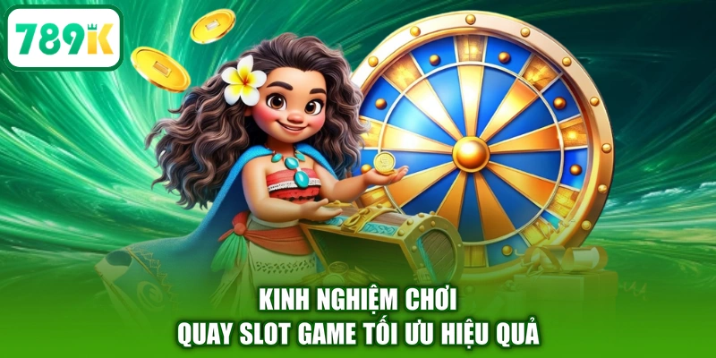 Kinh nghiệm chơi quay slot game tối ưu hiệu quả