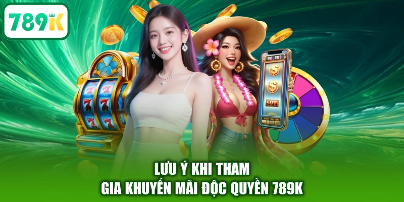 Lưu ý khi tham gia khuyến mãi độc quyền 789K