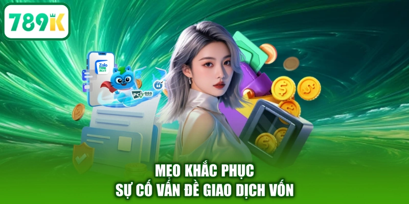 Mẹo khắc phục sự cố vấn đề giao dịch vốn