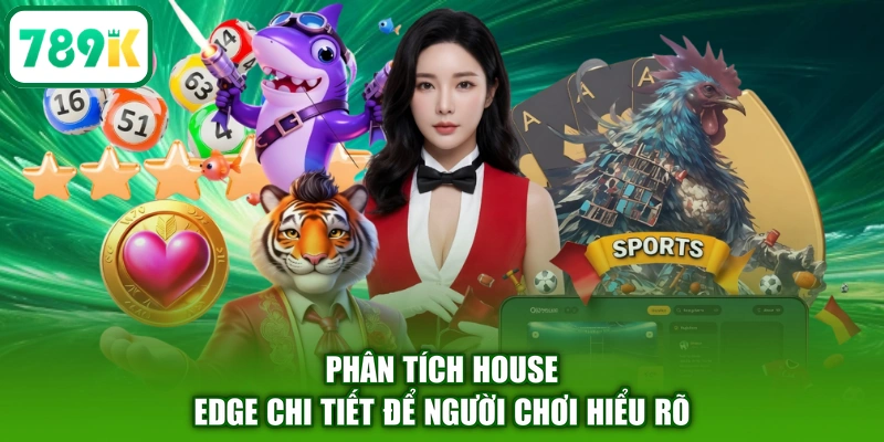 Phân tích House Edge chi tiết để người chơi hiểu rõ
