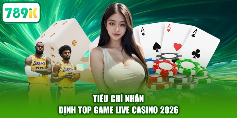 Tiêu chí nhận định top game live casino 2026