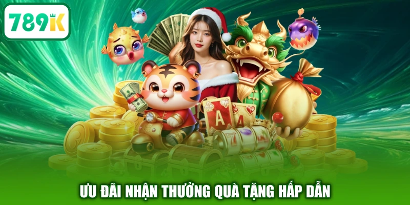 Ưu đãi nhận thưởng quà tặng hấp dẫn